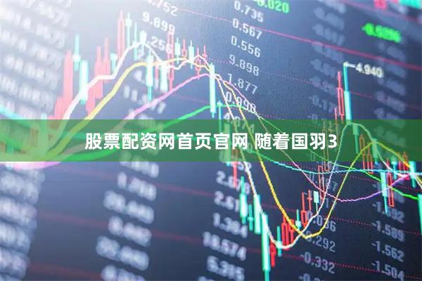 股票配资网首页官网 随着国羽3